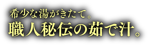 希少な湯がきたて。職人秘伝の茹で汁。