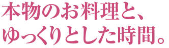 本物の料理とゆっくりした時間