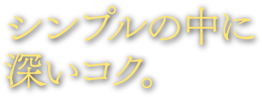 シンプルの中に深いコク