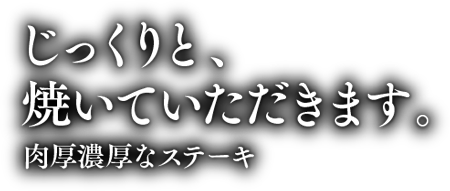 肉厚濃厚なステーキ　じっくり焼いていただきます